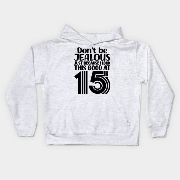 Dont Be Jealous Just Because I Look This Good At Fifteen Kids Hoodie by colorsplash